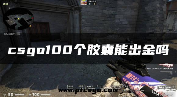 csgo100个胶囊能出金吗