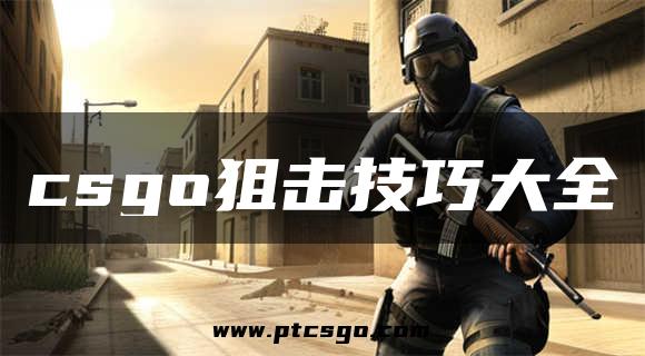 csgo狙击技巧大全