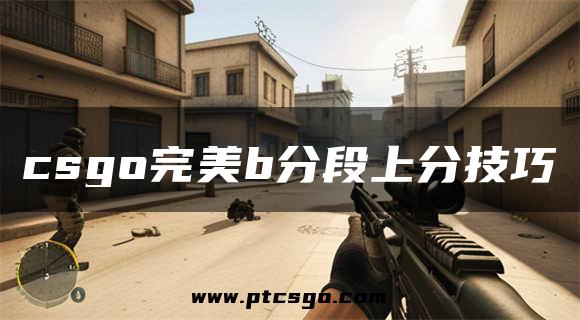 csgo完美b分段上分技巧