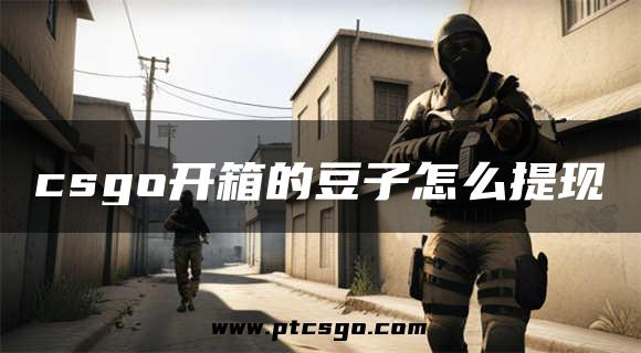 csgo开箱的豆子怎么提现