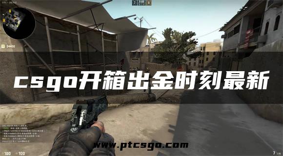 csgo开箱出金时刻最新