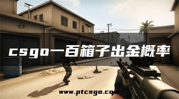 csgo一百箱子出金概率