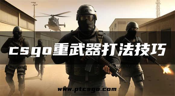 csgo重武器打法技巧