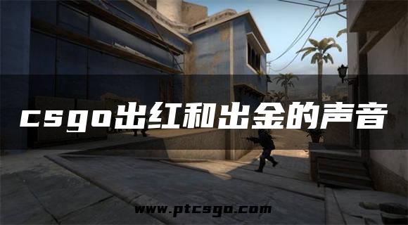 csgo出红和出金的声音