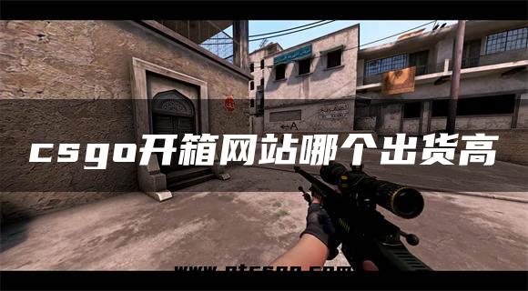 csgo开箱网站哪个出货高