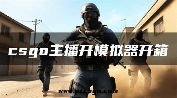 csgo主播开模拟器开箱