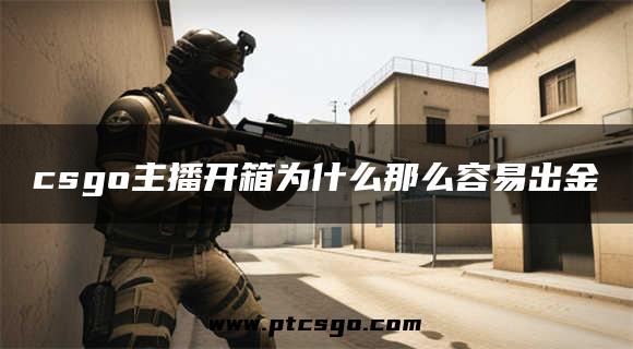 csgo主播开箱为什么那么容易出金