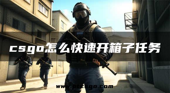 csgo怎么快速开箱子任务