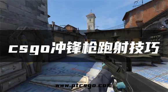 csgo冲锋枪跑射技巧