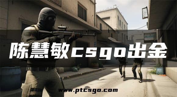 陈慧敏csgo出金