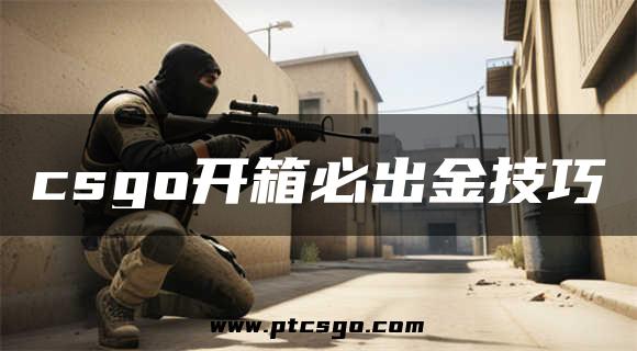 csgo开箱必出金技巧