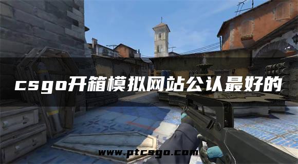 csgo开箱模拟网站公认最好的