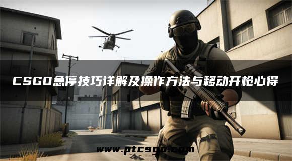 CSGO急停技巧详解及操作方法与移动开枪心得