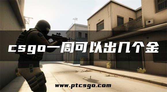 csgo一周可以出几个金