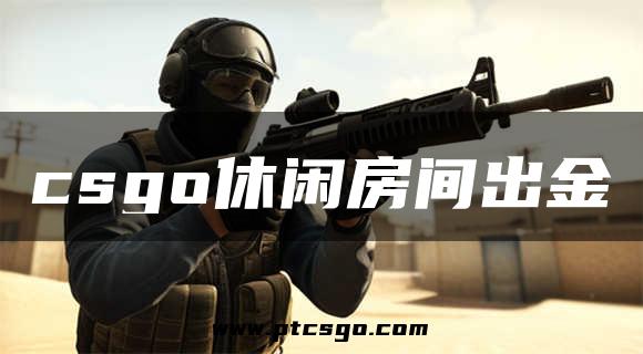 csgo休闲房间出金