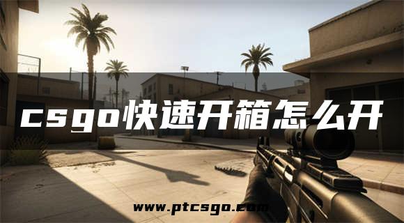 csgo快速开箱怎么开