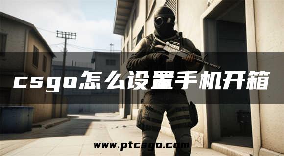 csgo怎么设置手机开箱