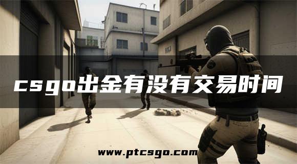 csgo出金有没有交易时间