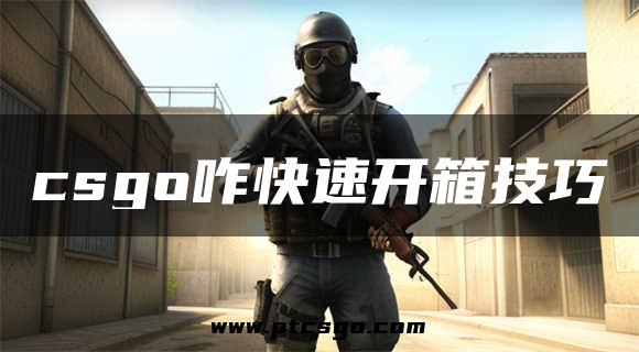 csgo咋快速开箱技巧