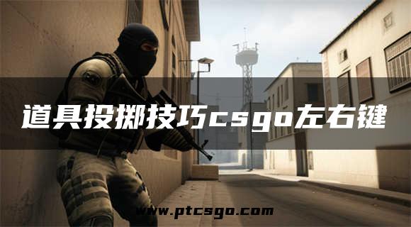 道具投掷技巧csgo左右键