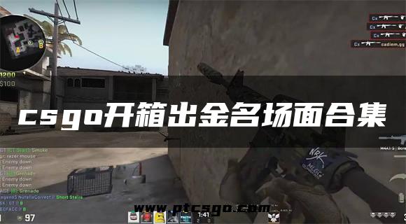 csgo开箱出金名场面合集